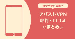 アバストvpnの評判・口コミまとめ！料金や使い方についても！